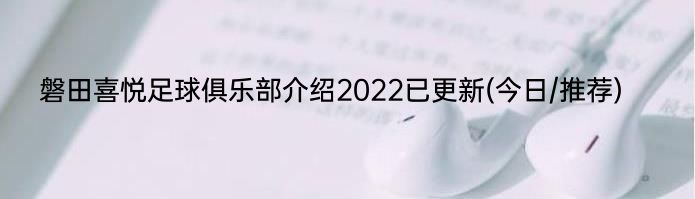 磐田喜悦足球俱乐部介绍2022已更新(今日/推荐)