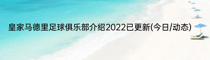 皇家马德里足球俱乐部介绍2022已更新(今日/动态)