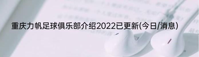 重庆力帆足球俱乐部介绍2022已更新(今日/消息)