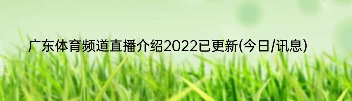 广东体育频道直播介绍2022已更新(今日/讯息)