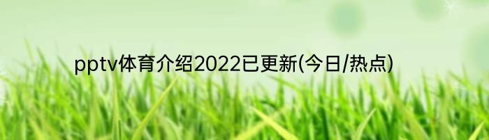pptv体育介绍2022已更新(今日/热点)