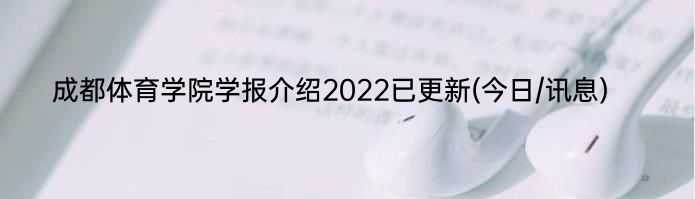 成都体育学院学报介绍2022已更新(今日/讯息)