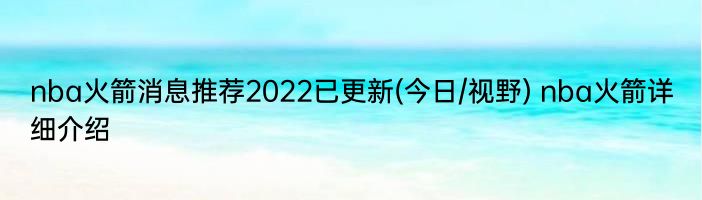 nba火箭消息推荐2022已更新(今日/视野) nba火箭详细介绍