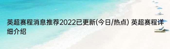 英超赛程消息推荐2022已更新(今日/热点) 英超赛程详细介绍