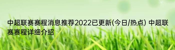 中超联赛赛程消息推荐2022已更新(今日/热点) 中超联赛赛程详细介绍