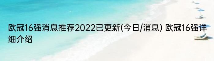 欧冠16强消息推荐2022已更新(今日/消息) 欧冠16强详细介绍