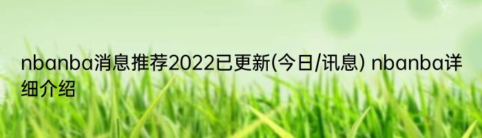 nbanba消息推荐2022已更新(今日/讯息) nbanba详细介绍