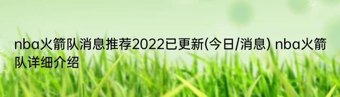 nba火箭队消息推荐2022已更新(今日/消息) nba火箭队详细介绍