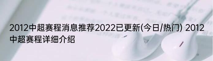 2012中超赛程消息推荐2022已更新(今日/热门) 2012中超赛程详细介绍