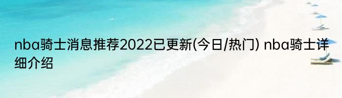 nba骑士消息推荐2022已更新(今日/热门) nba骑士详细介绍