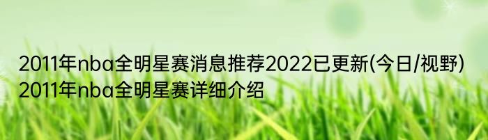 2011年nba全明星赛消息推荐2022已更新(今日/视野) 2011年nba全明星赛详细介绍