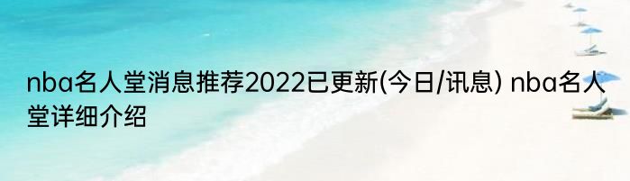nba名人堂消息推荐2022已更新(今日/讯息) nba名人堂详细介绍