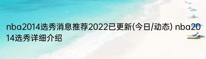 nba2014选秀消息推荐2022已更新(今日/动态) nba2014选秀详细介绍