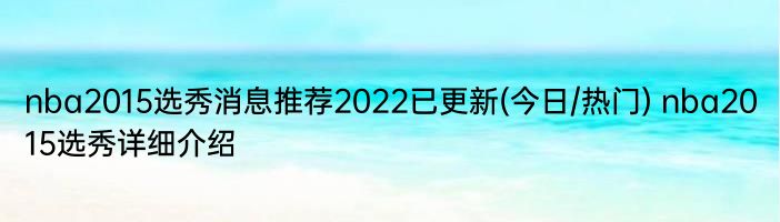 nba2015选秀消息推荐2022已更新(今日/热门) nba2015选秀详细介绍