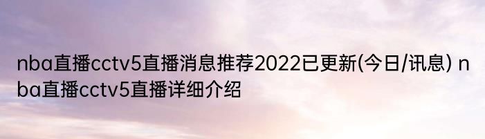 nba直播cctv5直播消息推荐2022已更新(今日/讯息) nba直播cctv5直播详细介绍