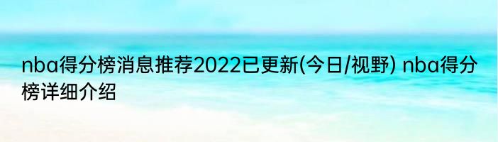 nba得分榜消息推荐2022已更新(今日/视野) nba得分榜详细介绍