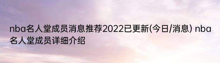 nba名人堂成员消息推荐2022已更新(今日/消息) nba名人堂成员详细介绍