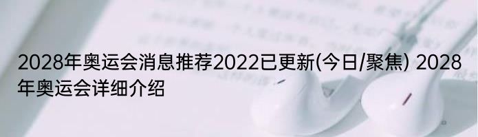 2028年奥运会消息推荐2022已更新(今日/聚焦) 2028年奥运会详细介绍