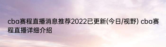 cba赛程直播消息推荐2022已更新(今日/视野) cba赛程直播详细介绍