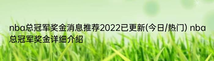 nba总冠军奖金消息推荐2022已更新(今日/热门) nba总冠军奖金详细介绍