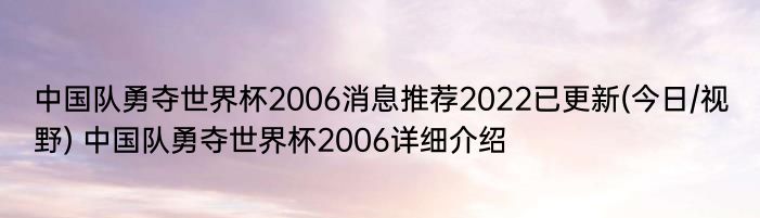 中国队勇夺世界杯2006消息推荐2022已更新(今日/视野) 中国队勇夺世界杯2006详细介绍