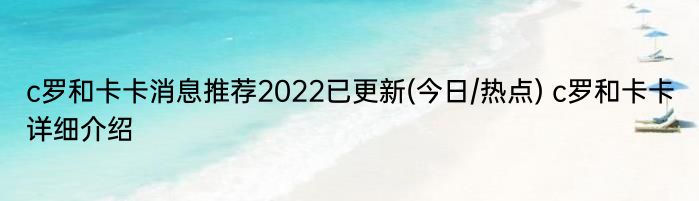 c罗和卡卡消息推荐2022已更新(今日/热点) c罗和卡卡详细介绍
