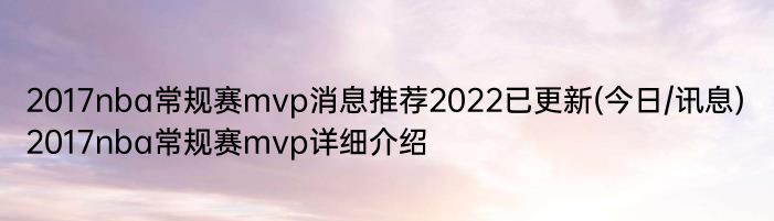 2017nba常规赛mvp消息推荐2022已更新(今日/讯息) 2017nba常规赛mvp详细介绍