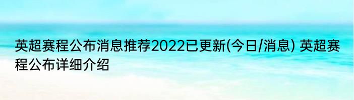 英超赛程公布消息推荐2022已更新(今日/消息) 英超赛程公布详细介绍