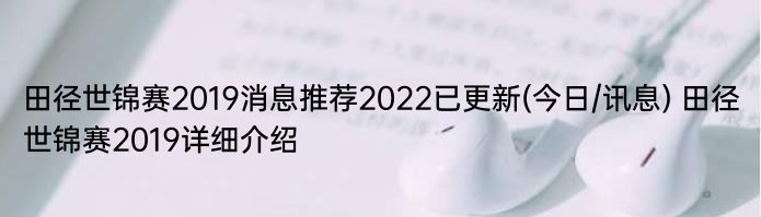 田径世锦赛2019消息推荐2022已更新(今日/讯息) 田径世锦赛2019详细介绍