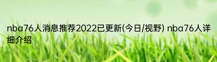 nba76人消息推荐2022已更新(今日/视野) nba76人详细介绍