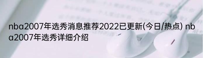nba2007年选秀消息推荐2022已更新(今日/热点) nba2007年选秀详细介绍