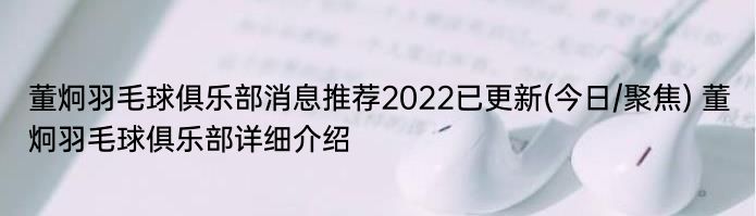 董炯羽毛球俱乐部消息推荐2022已更新(今日/聚焦) 董炯羽毛球俱乐部详细介绍