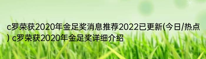 c罗荣获2020年金足奖消息推荐2022已更新(今日/热点) c罗荣获2020年金足奖详细介绍