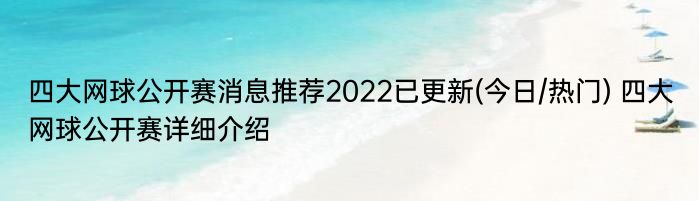 四大网球公开赛消息推荐2022已更新(今日/热门) 四大网球公开赛详细介绍