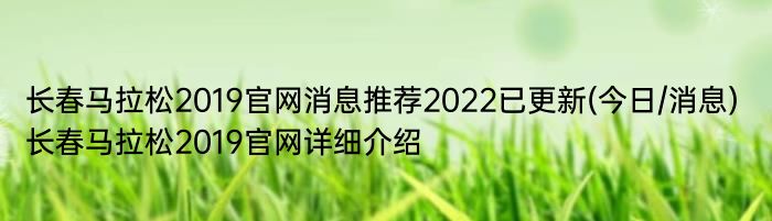 长春马拉松2019官网消息推荐2022已更新(今日/消息) 长春马拉松2019官网详细介绍
