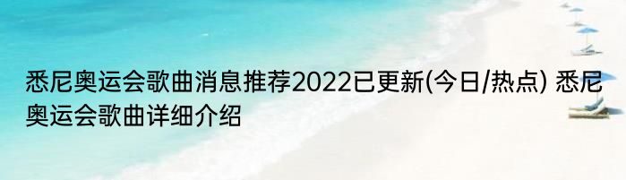 悉尼奥运会歌曲消息推荐2022已更新(今日/热点) 悉尼奥运会歌曲详细介绍