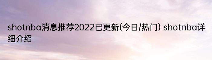 shotnba消息推荐2022已更新(今日/热门) shotnba详细介绍