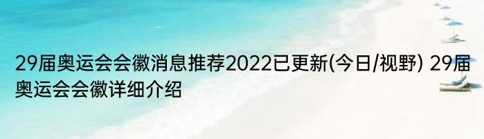 29届奥运会会徽消息推荐2022已更新(今日/视野) 29届奥运会会徽详细介绍