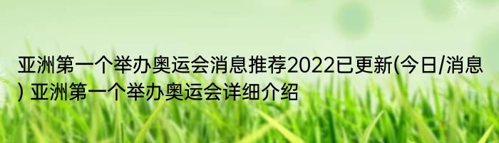 亚洲第一个举办奥运会消息推荐2022已更新(今日/消息) 亚洲第一个举办奥运会详细介绍