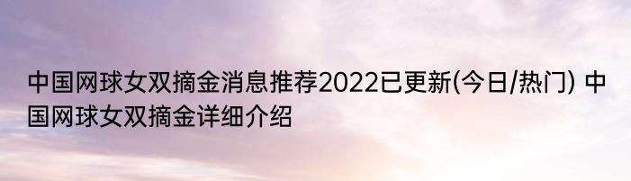 中国网球女双摘金消息推荐2022已更新(今日/热门) 中国网球女双摘金详细介绍