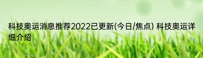 科技奥运消息推荐2022已更新(今日/焦点) 科技奥运详细介绍