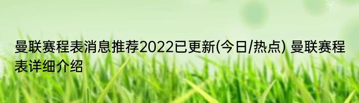 曼联赛程表消息推荐2022已更新(今日/热点) 曼联赛程表详细介绍