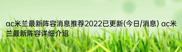 ac米兰最新阵容消息推荐2022已更新(今日/消息) ac米兰最新阵容详细介绍