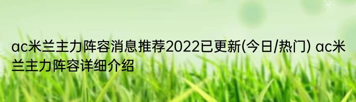 ac米兰主力阵容消息推荐2022已更新(今日/热门) ac米兰主力阵容详细介绍