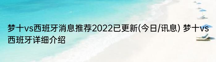 梦十vs西班牙消息推荐2022已更新(今日/讯息) 梦十vs西班牙详细介绍