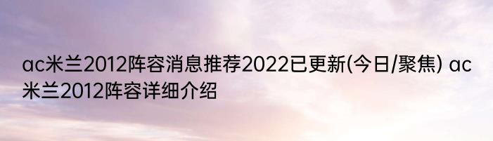 ac米兰2012阵容消息推荐2022已更新(今日/聚焦) ac米兰2012阵容详细介绍