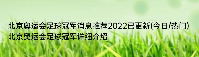 北京奥运会足球冠军消息推荐2022已更新(今日/热门) 北京奥运会足球冠军详细介绍