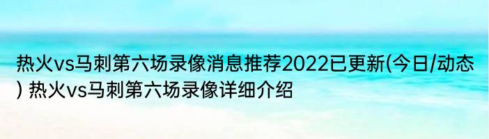 热火vs马刺第六场录像消息推荐2022已更新(今日/动态) 热火vs马刺第六场录像详细介绍
