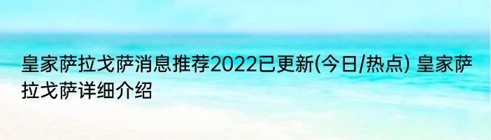 皇家萨拉戈萨消息推荐2022已更新(今日/热点) 皇家萨拉戈萨详细介绍