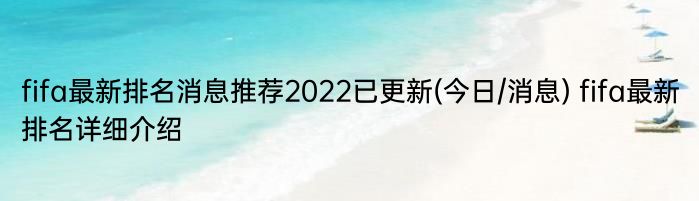 fifa最新排名消息推荐2022已更新(今日/消息) fifa最新排名详细介绍